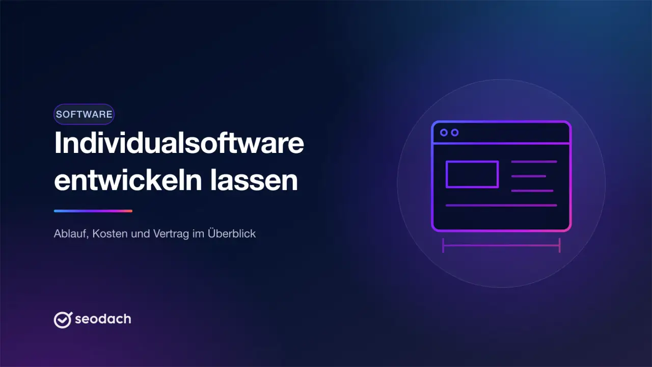 Individualsoftware entwickeln lassen: Ablauf, Kosten, Vertrag