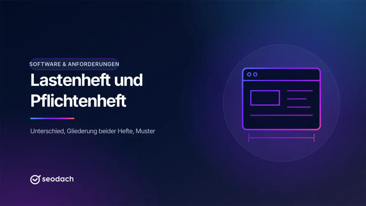Lastenheft und Pflichtenheft: Unterschied und Gliederung