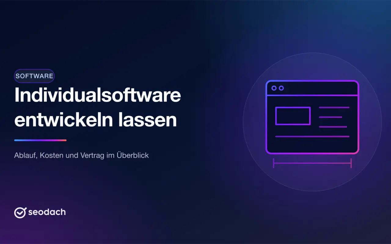 Individualsoftware entwickeln lassen: Ablauf, Kosten, Vertrag