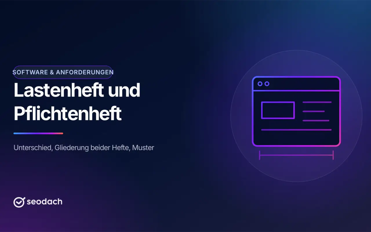 Lastenheft und Pflichtenheft: Unterschied und Gliederung